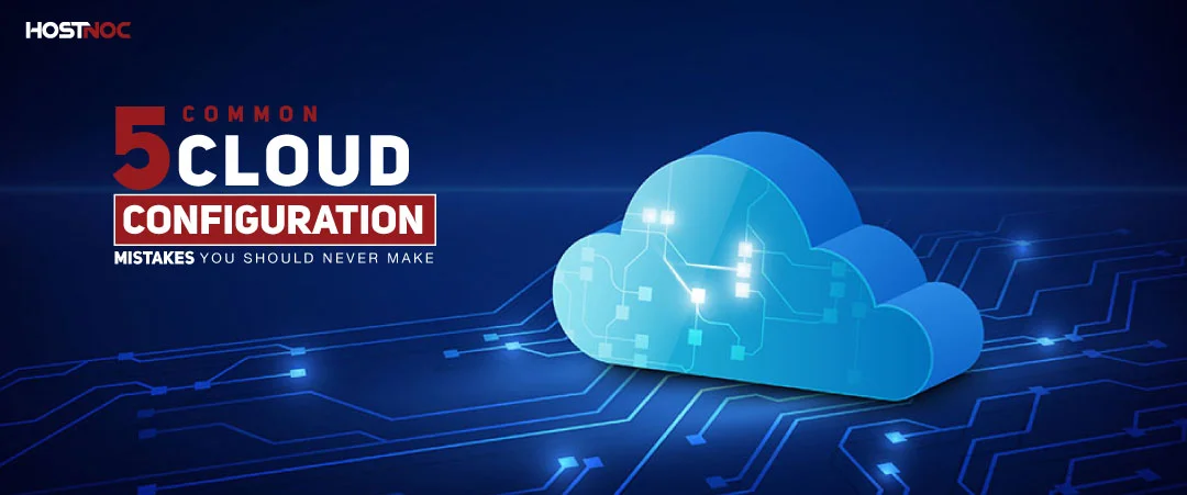 5 Common Cloud Configuration Mistakes You Should Never Make 3 Cloud Configuration
