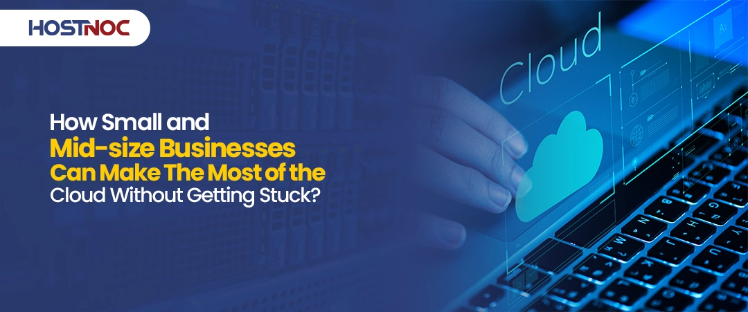 How Small and Mid-size Businesses Can Make The Most of the Cloud Without Getting Stuck? 5 Cloud
