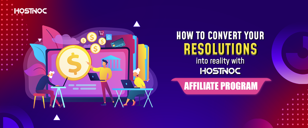 How To Convert Your Resolutions Into Reality With HOSTNOC’s Affiliate Program? 3 Resolutions Into Reality With HOSTNOC